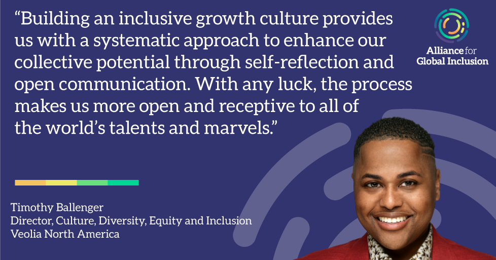 Photo of Timothy Ballenger, Director of Culture, Diversity, Equity and Inclusion at Veolia North America, alongside the text "Building an inclusive growth culture provides us with a systematic approach to enhance our collective potential through self-reflection and open communication. With any luck, the process makes us more open and receptive to all of the world’s talents and marvels." and the Alliance For Global Inclusion combination mark, horizontal