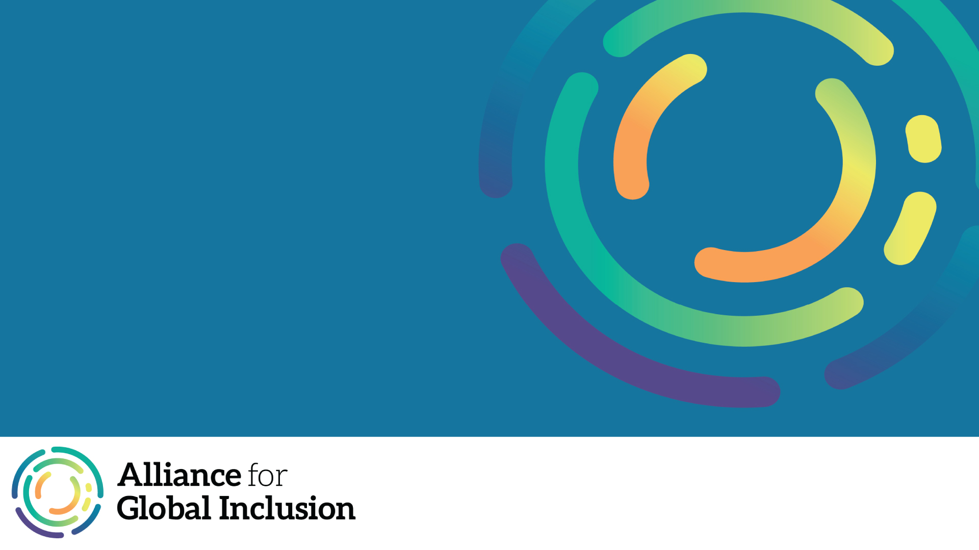 A teal background with the Alliance for Global Inclusion pictorial mark in the upper right corner, across the bottom is a white bar with the Alliance pictorial mark and the words "Alliance for Global Inclusion" on the left side.